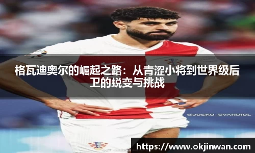 格瓦迪奥尔的崛起之路：从青涩小将到世界级后卫的蜕变与挑战