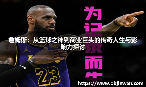 詹姆斯：从篮球之神到商业巨头的传奇人生与影响力探讨