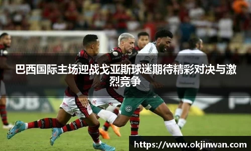 巴西国际主场迎战戈亚斯球迷期待精彩对决与激烈竞争
